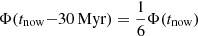 $ \Phi(t_{\mathrm{now}}{-}30\,{\mathrm{Myr}}) = \frac{1}{6} \Phi(t_{\mathrm{now}}) $