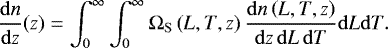 \begin{equation*} \frac{\mathrm{d}n}{\mathrm{d}z}(z) = \int_0^{\infty}\int_0^{\infty} {\mathrm\Omega}_{\mathrm{S}}\left(L,T,z\right)\frac{\mathrm{d}n\left(L,T,z\right)}{ \mathrm{d}z\,\mathrm{d}L\,\mathrm{d}T} \mathrm{d}L\mathrm{d}T. \end{equation*}