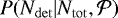$P(N_{\mathrm{det}}|N_{\mathrm{tot}},\mathcal{P})$