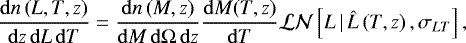 \begin{equation*} \frac{\mathrm{d}n\left(L,T,z\right)}{ \mathrm{d}z\,\mathrm{d}L\,\mathrm{d}T} = \frac{\mathrm{d}n\left(M,z\right)}{\mathrm{d}M\,\mathrm{d}{\mathrm\Omega}\,\mathrm{d}z}\frac{\mathrm{d}M(T,z)}{\mathrm{d}T} \mathcal{LN}\left[L\,|\,\hat{L}\left(T,z\right),\sigma_{LT}\right],\end{equation*}