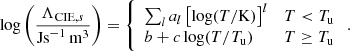 Mathematical equation: $$ \begin{aligned} \log \left(\frac{\Lambda _{\mathrm{CIE} ,s}}{{\mathrm{Js} }^{-1}\,{\mathrm{m} }^3}\right)&= \left\{ \begin{array}{ll} \sum _l a_l\left[\log (T/{\mathrm{K} })\right]^l&T< T_{\rm u} \\ b+c\log (T/T_{\rm u})&T\ge T_{\rm u} \end{array} \right.. \end{aligned} $$
