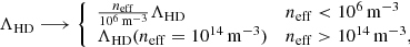 Mathematical equation: $$ \begin{aligned} \Lambda _\mathrm{HD} \longrightarrow \left\{ \begin{array}{ll} \frac{n_\mathrm{eff} }{10^6\,{\mathrm{m} }^{-3}}\Lambda _\mathrm{HD}&n_\mathrm{eff} <10^6\,{\mathrm{m} }^{-3}\\ \Lambda _\mathrm{HD} (n_\mathrm{eff} =10^{14}\,{\mathrm{m} }^{-3})&n_\mathrm{eff} >10^{14}\,{\mathrm{m} }^{-3}, \end{array} \right. \end{aligned} $$