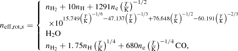 Mathematical equation: $$ \begin{aligned} n_{\mathrm{eff,rot} ,s}=\left\{ \begin{array}{ll} n_{{\mathrm{H} }_2}+10n_{\mathrm{H} }+1291 n_{\mathrm{e} }\left(\frac{T}{{{\mathrm{K} }}}\right)^{-1/2} \\ \,\,\times 10^{15.749 \left(\frac{T}{{{\mathrm{K} }}}\right)^{-1/6} -47.137 \left(\frac{T}{{{\mathrm{K} }}}\right)^{-1/3} +76.648 \left(\frac{T}{{{\mathrm{K} }}}\right)^{-1/2} -60.191 \left(\frac{T}{{{\mathrm{K} }}}\right)^{-2/3}}&\\ {\mathrm{H} }_2\mathrm{O}&\\ n_{{\mathrm{H} }_2}+1.75n_{\mathrm{H} }\left(\frac{T}{{{\mathrm{K} }}}\right)^{1/4} +680n_{\mathrm{e} }\left(\frac{T}{{{\mathrm{K} }}}\right)^{-1/4} \mathrm{CO} ,&\end{array}\right. \end{aligned} $$