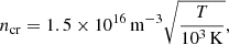 Mathematical equation: $$ \begin{aligned} n_{\rm cr}=1.5\times 10^{16}\,{\mathrm{m} }^{-3}\sqrt{\frac{T}{10^3\,{\mathrm{K} }}}, \end{aligned} $$