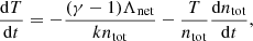 Mathematical equation: $$ \begin{aligned} \frac{\mathrm{d} T}{\mathrm{d} t}=-\frac{(\gamma -1)\Lambda _\mathrm{net} }{k n_\mathrm{tot} } -\frac{T}{n_\mathrm{tot} }\frac{\mathrm{d} n_\mathrm{tot} }{\mathrm{d} t}, \end{aligned} $$