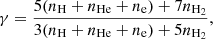 Mathematical equation: $$ \begin{aligned} \gamma =\frac{5(n_{\mathrm{H} }+n_{\mathrm{He} }+n_{\rm e})+7n_{{\mathrm{H} }_2}}{3(n_{\mathrm{H} }+n_{\mathrm{He} }+n_{\rm e})+5n_{{\mathrm{H} }_2}}, \end{aligned} $$
