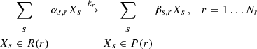 Mathematical equation: $$ \begin{aligned} \sum _{\begin{matrix} s\\ X_s\in R(r) \end{matrix}}\alpha _{s,r} X_s \xrightarrow {k_r} \sum _{\begin{matrix} s\\ X_s\in P(r) \end{matrix}} \beta _{s,r} X_s\,,\quad r=1 \ldots N_r \end{aligned} $$