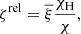 Mathematical equation: $$ \begin{aligned} \zeta ^\mathrm{rel}=\overline{\xi }\frac{\chi _{\mathrm{H} }}{\chi }, \end{aligned} $$