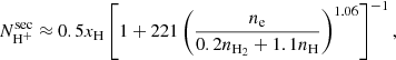 Mathematical equation: $$ \begin{aligned} N^\mathrm{sec}_{{\mathrm{H} }^+}&\approx 0.5x_{\mathrm{H} }\left[1+221\left(\frac{n_{\rm e}}{0.2n_{{\mathrm{H} }_2} +1.1n_{\mathrm{H} }}\right)^{1.06} \right]^{-1}, \end{aligned} $$