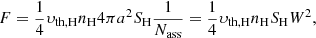 Mathematical equation: $$ \begin{aligned} F=\frac{1}{4} \upsilon_{\mathrm{th},{\mathrm{H} }}n_{\mathrm{H} }4\pi a^2S_{\mathrm{H} }\frac{1}{N_\mathrm{ass} }= \frac{1}{4} \upsilon_{\mathrm{th},{\mathrm{H} }}n_{\mathrm{H} }S_{\mathrm{H} }W^2, \end{aligned} $$