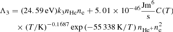 Mathematical equation: $$ \begin{aligned}&\Lambda _{3} = (24.59\,\mathrm{eV} )k_{3}n_{{\mathrm{He} }}n_{\mathrm{e} } + 5.01\times 10^{-46}\frac{{\mathrm{J m} }^6}{{\mathrm{s} }}C(T) \nonumber \\&\qquad \,\,\times (T/{\mathrm{K} })^{-0.1687} \exp \left(-55\,338\,{\mathrm{K} }/T\right) n_{{\mathrm{He} }^+}n_{\mathrm{e} }^2 \end{aligned} $$