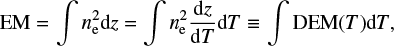 Mathematical equation: $ \begin{equation} {\rm EM}= \int n_{\rm e}^2 {\rm d}z = \int n_{\rm e}^2 \frac{{\rm d}z}{{\rm d}T} {\rm d}T \equiv \int {\rm DEM}(T) {\rm d}T, \end{equation} $