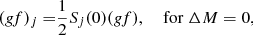 Mathematical equation: $$ \begin{aligned} (g\!f)_j=&\frac{1}{2}S_j(0)(g\!f), \quad \text{ for}\;{\Delta } M=0,\end{aligned} $$
