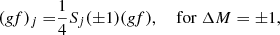 Mathematical equation: $$ \begin{aligned} (g\!f)_j=&\frac{1}{4}S_j(\pm 1)(g\!f), \quad \text{ for}\;{\Delta } M=\pm 1, \end{aligned} $$