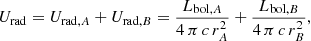 $$ \begin{aligned} U_{\rm rad} = U_{\mathrm{rad},A} + U_{\mathrm{rad},B} = \frac{L_{\mathrm{bol},A}}{4\,\pi \,c\,r_A^2} +\frac{L_{\mathrm{bol},B}}{4\,\pi \,c\,r_B^2},\end{aligned} $$