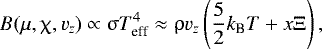\begin{equation*} B(\mu,\chi,v_z) \propto \sigma T_{\textrm{eff}}^4 \approx \rho v_z \left(\frac{5}{2}k_{\textrm{B}}T&#x002B;x\UpXi \right), \end{equation*}