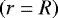 $\left(r=R\right)$