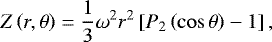 \begin{eqnarray*} Z\left(r,\mathrm{\theta}\right) = \frac{1}{3}\mathrm{\omega}^2r^2\left[P_2\left(\cos\mathrm{\theta}\right)-1\right], \end{eqnarray*}