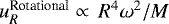 $u^{\textrm{Rotational}}_{R}\propto\, R^4 \mathrm{\omega}^2/M$