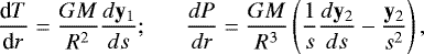\begin{equation*} \frac{\textrm{d}T}{\textrm{d}r}=\frac{GM}{R^2}\frac{d\mathbf{y}_1}{ds};\;\;\;\;\;\;\frac{dP}{dr}=\frac{GM}{R^3}\left(\frac{1}{s}\frac{d\mathbf{y}_2}{ds}-\frac{\mathbf{y}_2}{s^2}\right), \end{equation*}