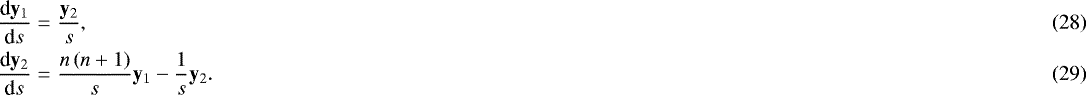 \begin{eqnarray}\frac{\textrm{d}\mathbf{y}_{1}}{\textrm{d}s}&=&\frac{\mathbf{y}_2}{s},\\ \frac{\textrm{d}\mathbf{y}_2}{\textrm{d}s}&=&\frac{n\left(n&#x002B;1\right)}{s}\mathbf{y}_1-\frac{1}{s}\mathbf{y}_2. \end{eqnarray}