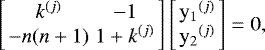 \begin{eqnarray*} \left[\begin{array}{cc} k^{(j)} & -1 \\ -n(n&#x002B;1) & 1&#x002B;k^{(j)} \end{array}\right] \left[\begin{array}{c} \mathrm{y_1}^{(j)} \\ \mathrm{y_2}^{(j)} \end{array}\right] = 0, \end{eqnarray*}