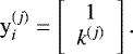 \begin{equation*} \mathrm{y}_i^{(j)} = \left[\begin{array}{c} 1 \\ k^{(j)} \end{array} \right]. \end{equation*}