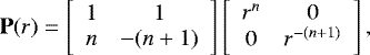 \begin{equation*} \mathbf{P}(r)= \left[\begin{array}{cc} 1 & 1 \\ n & -(n&#x002B;1) \end{array}\right]\left[\begin{array}{cc} r^{n} & 0 \\ 0 & r^{-(n&#x002B;1)} \end{array}\right], \end{equation*}