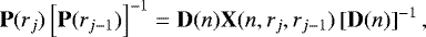 \begin{eqnarray*} \mathbf{P}(r_j)\left[\mathbf{P}(r_{j-1})\right]^{-1}= \mathbf{D}(n)\mathbf{X}(n,r_j,r_{j-1})\left[\mathbf{D}(n)\right]^{-1}, \end{eqnarray*}