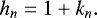 \begin{equation*} h_{n}=1&#x002B;k_{n}. \end{equation*}