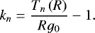 \begin{equation*} k_{n}=\frac{T_{n}\left(R\right)}{Rg_0}-1.\end{equation*}