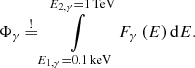Mathematical equation: $$ \begin{aligned} \Phi _\gamma \mathop {=}\limits ^\mathrm{!} \int \limits _{E_{1,\gamma }=0.1\,\mathrm{keV}}^{E_{2,\gamma }=1\,\mathrm{TeV}} F_{\gamma }\,(E)\,\mathrm{d}E. \end{aligned} $$