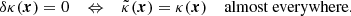 $$ \begin{aligned} \delta \kappa (\boldsymbol{x}) = 0 \quad \Leftrightarrow \quad \tilde{\kappa }(\boldsymbol{x}) = \kappa (\boldsymbol{x}) \quad \text{ almost} \text{ everywhere}. \end{aligned} $$