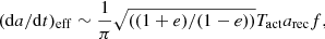Mathematical equation: $$ \begin{aligned} (\mathrm{d} a/\mathrm{d} t)_\mathrm{eff} \sim \frac{1}{\pi } \sqrt{((1+e)/(1-e))} T_\mathrm{act} a_\mathrm{rec} f, \end{aligned} $$