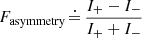 $$ \begin{aligned} F_{\rm asymmetry}&\, \dot{=} \, \frac{I_+ - I_-}{I_+ + I_-} \end{aligned} $$