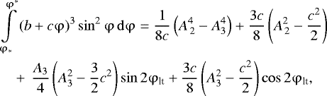 Mathematical equation: \begin{align*} &\int\limits_{\mathrm{\varphi} _ * }^{\mathrm{\varphi} ^ * } {(b + c\mathrm{\varphi})^3 \sin ^2 \mathrm{\varphi}\,{\rm{d}}\mathrm{\varphi}} = \frac{1}{{8c}}\left( {A_{\,2}^4 - A_3^4 } \right) + \frac{{3c}}{8}\left( {A_{\,2}^2 - \frac{{c^2 }}{2}} \right)\nonumber\\ &\quad+\,\frac{{A_3 }}{4}\left( {A_3^2 - \frac{3}{2}c^2 } \right)\sin 2\mathrm{\varphi} _{\textrm{lt}} + \frac{{3c}}{8}\left( {A_3^2 - \frac{{c^2 }}{2}} \right)\cos 2\mathrm{\varphi} _{\textrm{lt}},\end{align*}