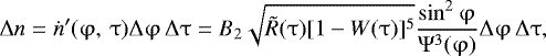 Mathematical equation: \begin{eqnarray*} {\mathrm{\Delta}} n = \dot n'(\mathrm{\varphi} ,\,\mathrm{\tau} ){\mathrm{\Delta}} \mathrm{\varphi} \,{\mathrm{\Delta}} \mathrm{\tau} = B_2 \sqrt {\tilde R(\mathrm{\tau} )[1 - W(\mathrm{\tau} )]^5 } \frac{{\sin ^2 \mathrm{\varphi} }}{{\mathrm{\Psi} ^3 (\mathrm{\varphi} )}}{\mathrm{\Delta}} \mathrm{\varphi} \,{\mathrm{\Delta}} \mathrm{\tau},\end{eqnarray*}