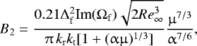 Mathematical equation: \[ B_2 = \frac{{0.21{\mathrm{\Delta}} _{\rm{f}}^{\rm{2}} {\mathop{\textrm{Im}}\nolimits} (\mathrm{\Omega} _{\rm{f}} )\sqrt {2{\mathop{Re}\nolimits} _{\infty} ^3 } }}{{\mathrm{\pi} \,k_{\rm{r}} k_{\rm{t}} [1 + (\mathrm{\alpha} \mathrm{\mu} )^{1/3} ]}}\frac{{\mathrm{\mu} ^{7/3} }}{{\mathrm{\alpha} ^{7/6} }}, \]