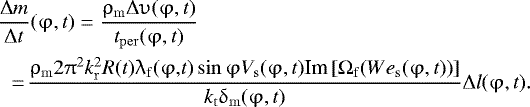 Mathematical equation: \begin{align*} &{\frac{{{\mathrm{\Delta}} m}}{{{\mathrm{\Delta}} t}}}(\mathrm{\varphi} ,t) = \frac{{\mathrm{\rho} _{\rm{m}} {\mathrm{\Delta}} \mathrm{\upsilon} (\mathrm{\varphi} ,t)}}{{t_{{\rm{per}}} (\mathrm{\varphi} ,t)}}\nonumber\\* &\ \,=\!\frac{{\mathrm{\rho} _{\rm{m}} 2\mathrm{\pi} ^2 k_{\rm{r}}^2 R(t)\mathrm{\lambda} _{\rm{f}} (\mathrm{\varphi} ,\!t)\sin \mathrm{\varphi} \,\!V_{\rm{s}} (\mathrm{\varphi} ,t){\mathop{\textrm{Im}}\nolimits} \left[{\mathrm{\Omega} _{\rm{f}} ({{We}}_{\rm{s}} (\mathrm{\varphi} ,t))} \right]}}{{k_{\rm{t}} \mathrm{\delta} _{\rm{m}}(\mathrm{\varphi} ,t)}}{\mathrm{\Delta}} l(\mathrm{\varphi} ,t).\nonumber\\\end{align*}