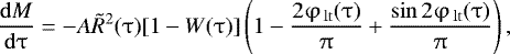 Mathematical equation: \begin{eqnarray*} \frac{{{\rm{d}}M}}{{{\rm{d}}\mathrm{\tau} }} = - A\tilde R^2 (\mathrm{\tau} )[ {1 - W(\mathrm{\tau}) ]} \left( {1 - \frac{{2\mathrm{\varphi} _{\,{\rm{lt}}} (\mathrm{\tau} )}}{\mathrm{\pi} } + \frac{{\sin 2\mathrm{\varphi} _{\,{\rm{lt}}} (\mathrm{\tau} )}}{\mathrm{\pi} }} \right),\end{eqnarray*}