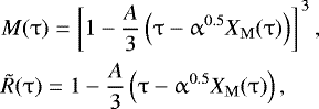 Mathematical equation: \begin{eqnarray*}&&\hspace*{-4pt} M(\mathrm{\tau} ) = \left[ {1 - \frac{A}{3}\left( {\mathrm{\tau} - \mathrm{\alpha} ^{0.5} X_{\rm{M}} (\mathrm{\tau} )} \right)} \right]^{\,3} ,\nonumber \\ \\[-6pt] &&\hspace*{-4pt} \tilde R(\mathrm{\tau} ) = 1 - \frac{A}{3}\left( {\mathrm{\tau} - \mathrm{\alpha} ^{0.5} X_{\rm{M}} (\mathrm{\tau} )} \right),\nonumber \end{eqnarray*}