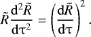 Mathematical equation: \begin{eqnarray*} \tilde R\frac{{{\rm{d}}^2 \tilde R}}{{{\rm{d}}\mathrm{\tau} ^2 }} = \left( {\frac{{{\rm{d}}\tilde R}}{{{\rm{d}}\mathrm{\tau} }}} \right)^2.\end{eqnarray*}