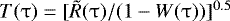Mathematical equation: $T(\mathrm{\tau})=[\tilde R(\mathrm{\tau} )/(1 - W(\mathrm{\tau} ))]^{0.5} $