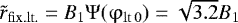 Mathematical equation: $\tilde r_{{\rm{fix}}{\rm{.lt}}.} = B_1 \mathrm{\Psi} (\mathrm{\varphi} _{{\rm{lt}}\,0} ) = \sqrt {3.2} B_1 $