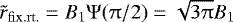 Mathematical equation: $\tilde r_{{\rm{fix}}{\rm{.rt}}.} = B_1 \mathrm{\Psi} (\mathrm{\pi} /2) = \sqrt {3\mathrm{\pi} } B_1 $