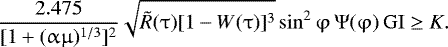 Mathematical equation: \begin{eqnarray*} \frac{{2.475}}{{[1 + (\mathrm{\alpha} \mathrm{\mu} )^{1/3} ]^2 }}\sqrt {\tilde R(\mathrm{\tau} )[1 - W(\mathrm{\tau} )]^3 } \sin ^2 \mathrm{\varphi} \,\mathrm{\Psi} (\mathrm{\varphi} )\,{\rm{GI}} \ge K.\end{eqnarray*}