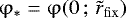 Mathematical equation: $\mathrm{\varphi} _ * = \mathrm{\varphi} (0\,;\,\tilde r_{\rm{fix}} ) $