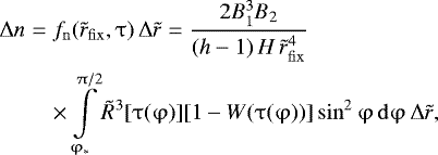 Mathematical equation: \begin{eqnarray*} {\mathrm{\Delta}} n &=& f_{\rm{n}}(\tilde r_{\rm{fix}}, \mathrm{\tau} ) \,{\mathrm{\Delta}} \tilde r = \frac{{2B_1^3 B_2 }}{{({{h}} - 1)\,H\,\tilde r_{\rm{fix}}^4 }}\nonumber\\ &&\times\int\limits_{\mathrm{\varphi} _ * }^{\mathrm{\pi} /2} {\tilde R^3 [\mathrm{\tau} (\mathrm{\varphi} )][1 - W(\mathrm{\tau} (\mathrm{\varphi} ))]\sin ^2 \mathrm{\varphi} \,{\rm{d}}\mathrm{\varphi} } \,{\mathrm{\Delta}} \tilde r,\end{eqnarray*}