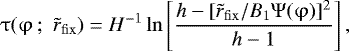 Mathematical equation: \begin{eqnarray*} \mathrm{\tau} (\mathrm{\varphi} \,;\,\,\tilde r_{\rm{fix}} ) = H^{ - 1} \ln \left[ {\frac{{{{h}} - [\tilde r_{\rm{fix}} /B_1 \mathrm{\Psi} (\mathrm{\varphi} )]^2 }}{{{h} - 1}}} \right],\end{eqnarray*}