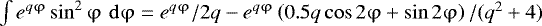 Mathematical equation: $\int {e^{q\mathrm{\varphi} } } \sin ^2 \mathrm{\varphi} \,\,{\rm{d}}\mathrm{\varphi} = e^{q\mathrm{\varphi} } /2q - e^{q\mathrm{\varphi} } \left( {0.5q\cos 2\mathrm{\varphi} + \sin 2\mathrm{\varphi} } \right)/(q^2 + 4)$